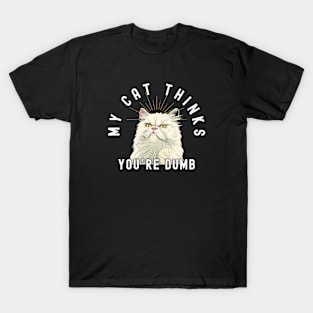 Funny Persian Cat T-Shirt - "My Cat Thinks You're Dumb" - Perfect for Cat Lovers! T-Shirt